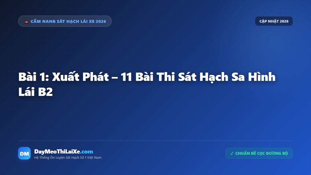 Bài 1: Xuất Phát – 11 Bài Thi Sát Hạch Sa Hình Lái B2